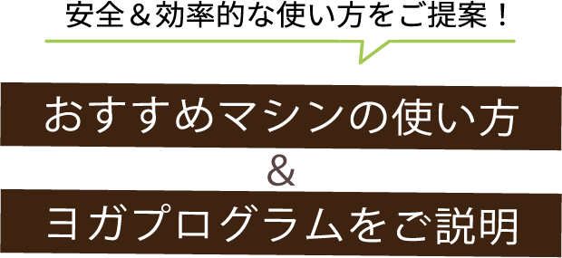 安全＆効率的な使い方をご提案！ おすすめマシンの使い方＆ヨガプログラムをご説明